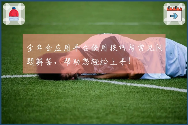 金年会应用平台使用技巧与常见问题解答，帮助您轻松上手！