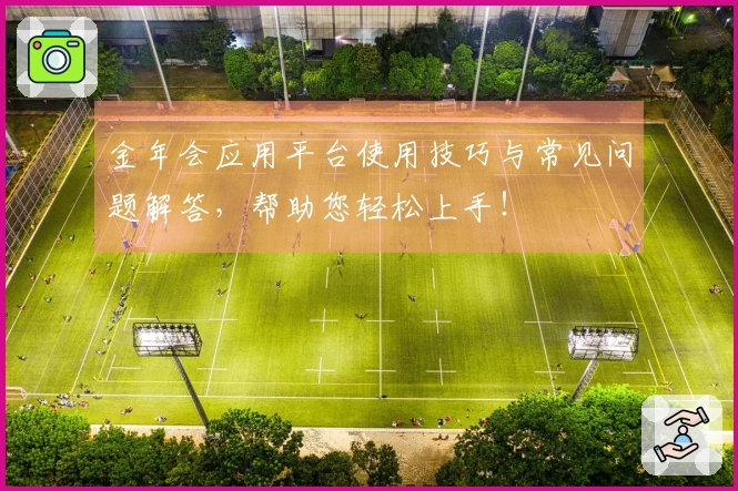 金年会应用平台使用技巧与常见问题解答，帮助您轻松上手！