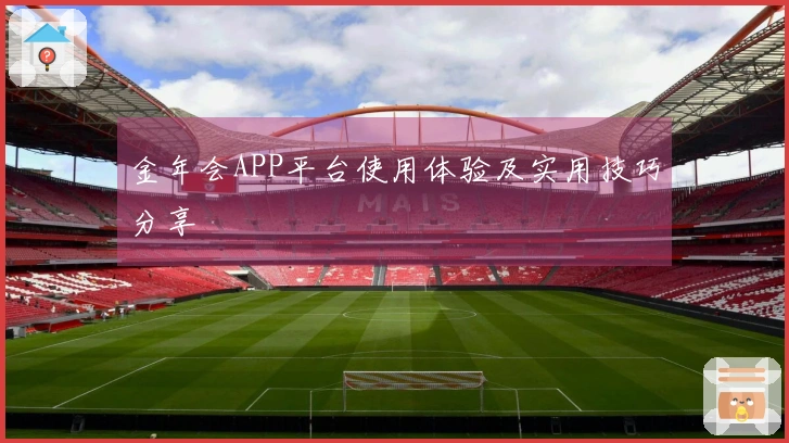 金年会APP平台使用体验及实用技巧分享